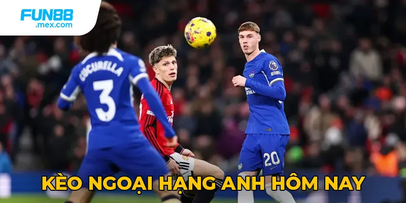 Kèo ngoại hạng anh hôm nay siêu hot Kèo ngoại hạng anh hôm nay siêu hot